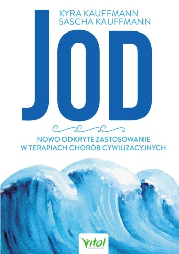 Jod. Nowo odkryte zastosowanie w terapiach chorób cywilizacyjnych - Kyra i Sascha Kauffmann / Wydawnictwo Vital